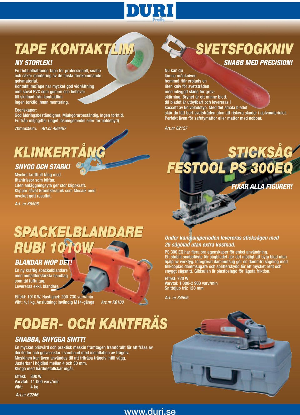 Egenskaper: God åldringsbeständighet, Mjukgörarbeständig, Ingen torktid. Fri från miljögifter (inget lösningsmedel eller formaldehyd) 70mmx50m. Art.nr 486487 KLINKERTÅNG SNYGG OCH STARK!