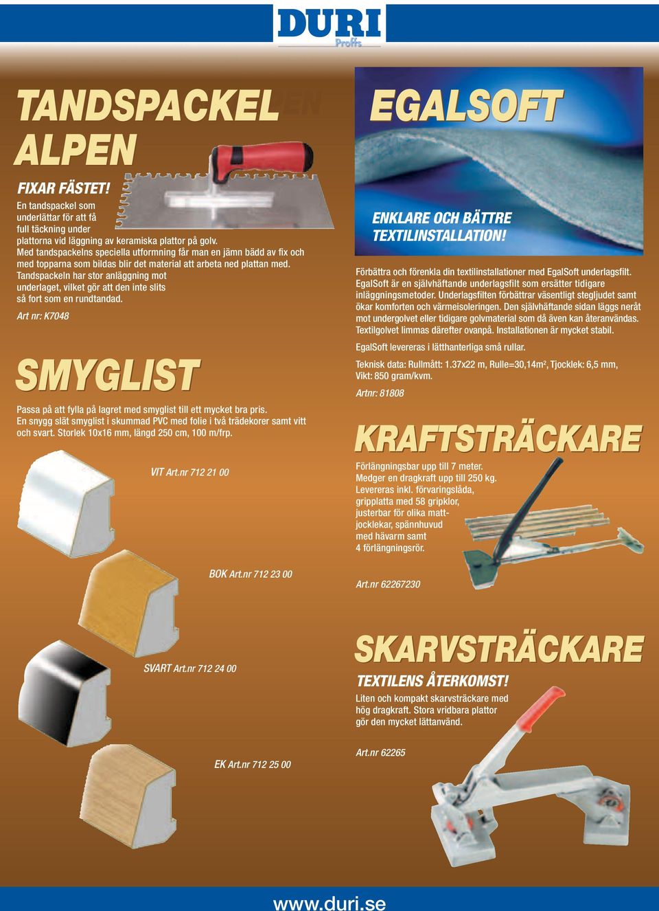 Tandspackeln har stor anläggning mot underlaget, vilket gör att den inte slits så fort som en rundtandad. Art nr: K7048 SMYGLIST Passa på att fylla på lagret med smyglist till ett mycket bra pris.