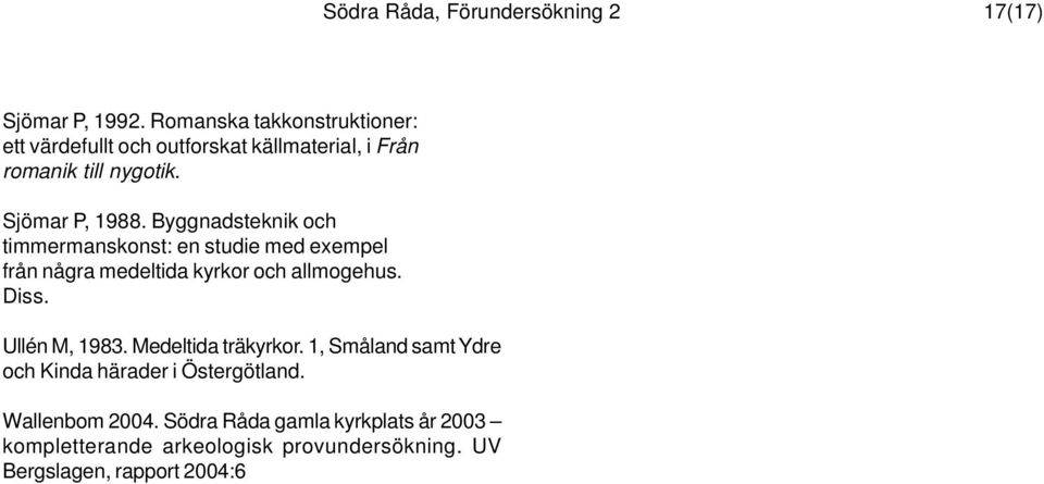 Byggnadsteknik och timmermanskonst: en studie med exempel från några medeltida kyrkor och allmogehus. Diss. Ullén M, 1983.