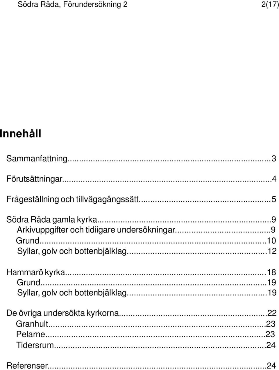 ..9 Arkivuppgifter och tidiigare undersökningar...9 Grund...10 Syllar, golv och bottenbjälklag.