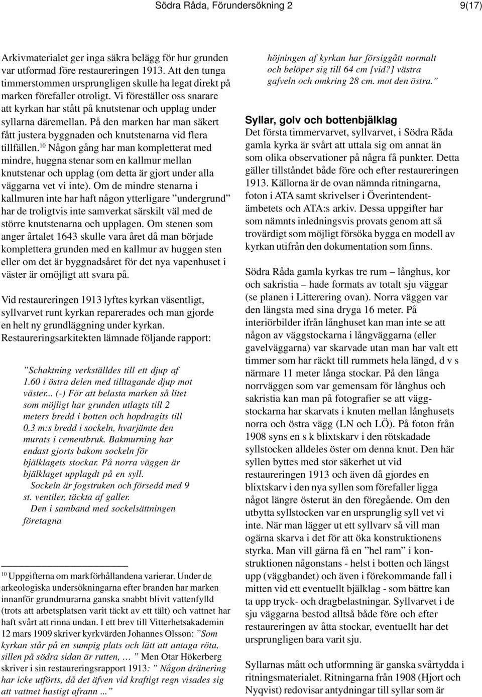 På den marken har man säkert fått justera byggnaden och knutstenarna vid flera tillfällen.