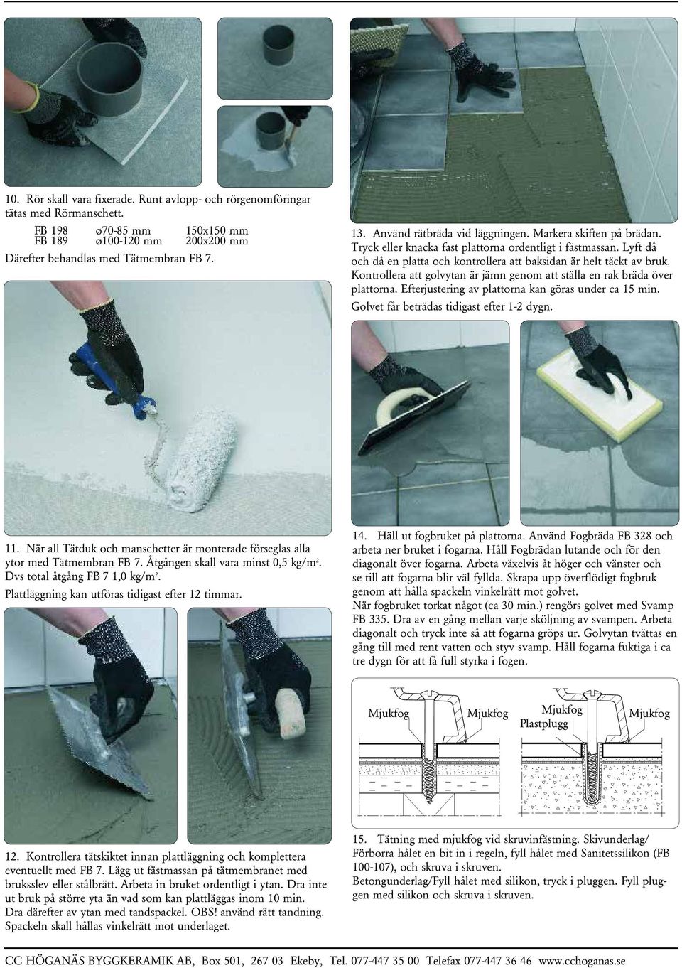 Kontrollera att golvytan är jämn genom att ställa en rak bräda över plattorna. Efterjustering av plattorna kan göras under ca 15 min. Golvet får beträdas tidigast efter 1-2 dygn. 11.