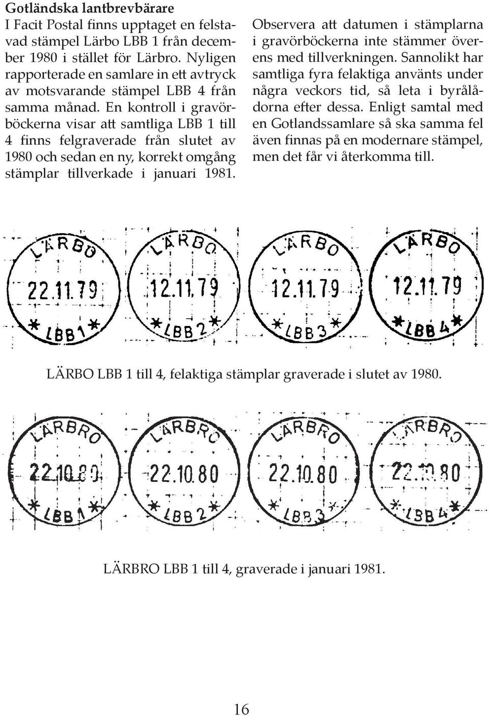 En kontroll i gravörböckerna visar a samtliga LBB 1 till 4 finns felgraverade från slutet av 1980 och sedan en ny, korrekt omgång stämplar tillverkade i januari 1981.
