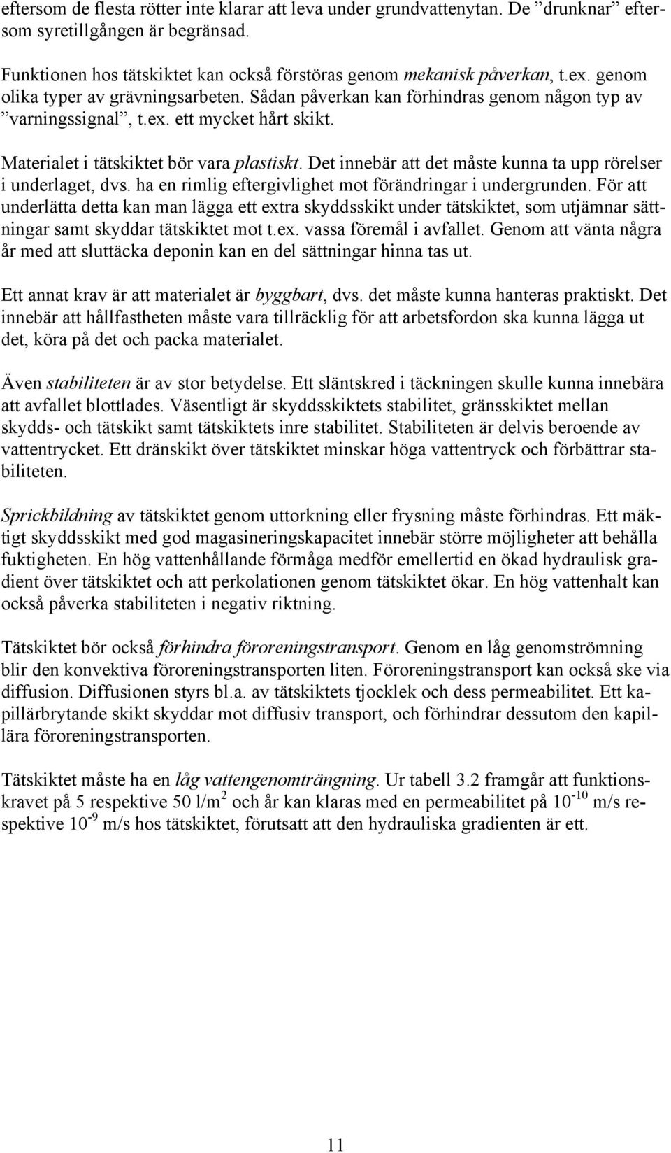 Det innebär att det måste kunna ta upp rörelser i underlaget, dvs. ha en rimlig eftergivlighet mot förändringar i undergrunden.