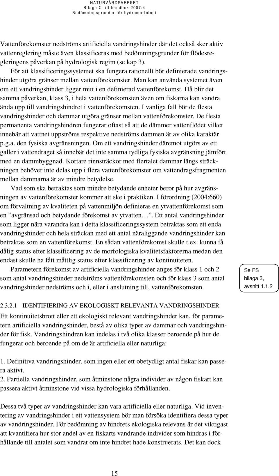 Man kan använda systemet även om ett vandringshinder ligger mitt i en definierad vattenförekomst.