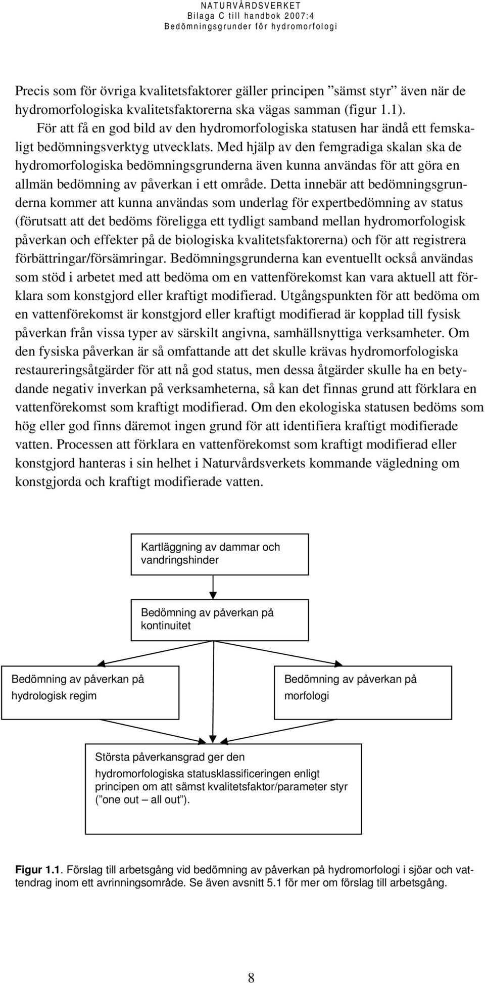 Med hjälp av den femgradiga skalan ska de hydromorfologiska bedömningsgrunderna även kunna användas för att göra en allmän bedömning av påverkan i ett område.