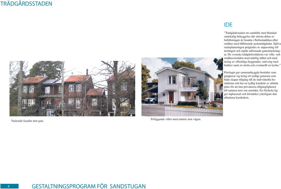 De svenska trädgårdsstäderna var villa- och småhusområden med måttlig täthet och med inslag av offentliga byggnader, små torg med butiker samt en skola och eventuellt en kyrka.