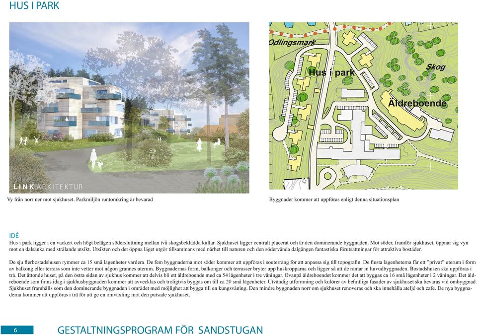 Sjukhuset ligger centralt placerat och är den dominerande byggnaden. Mot söder, framför sjukhuset, öppnar sig vyn mot en dalsänka med strålande utsikt.