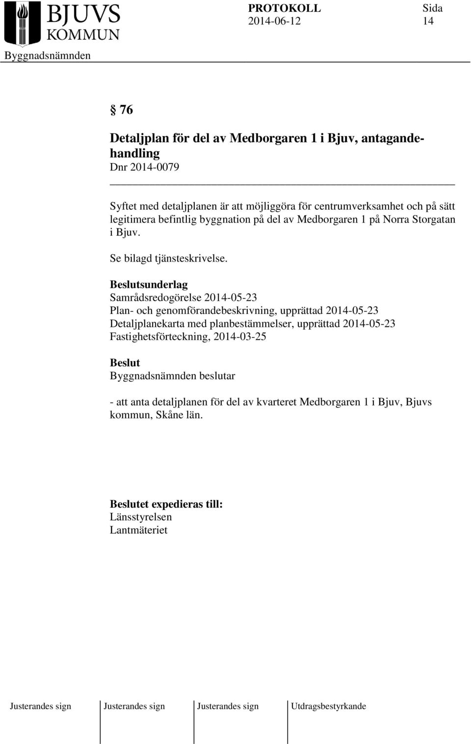 sunderlag Samrådsredogörelse 2014-05-23 Plan- och genomförandebeskrivning, upprättad 2014-05-23 Detaljplanekarta med planbestämmelser, upprättad