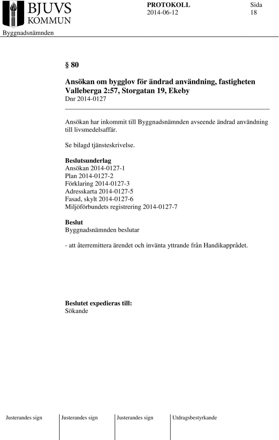 sunderlag Ansökan 2014-0127-1 Plan 2014-0127-2 Förklaring 2014-0127-3 Adresskarta 2014-0127-5 Fasad, skylt 2014-0127-6