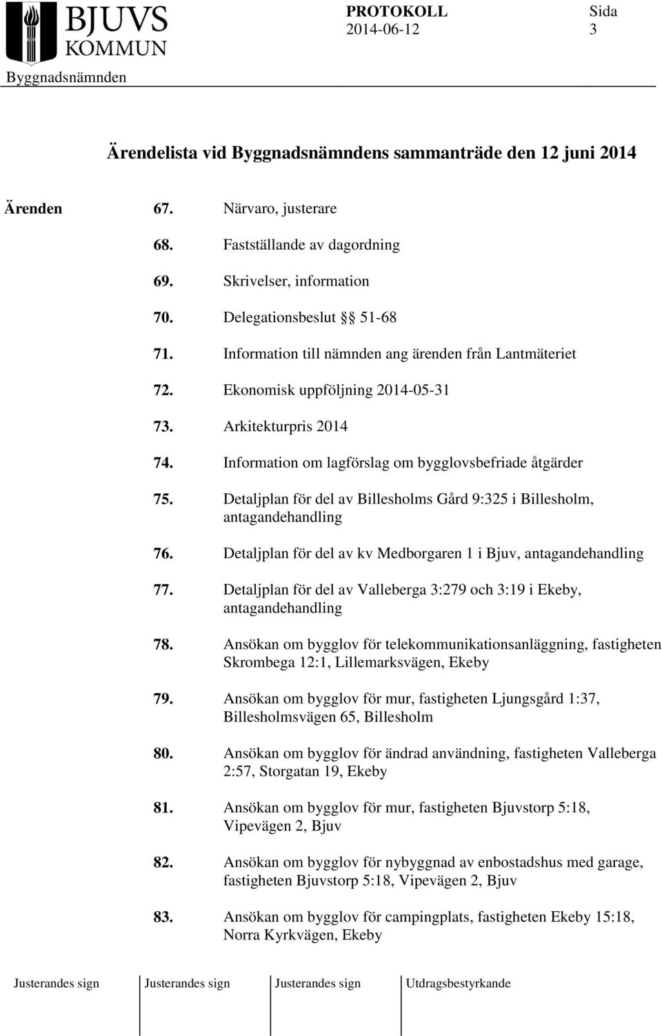 Detaljplan för del av Billesholms Gård 9:325 i Billesholm, antagandehandling 76. Detaljplan för del av kv Medborgaren 1 i Bjuv, antagandehandling 77.