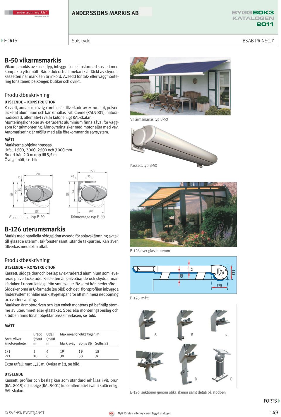 KONSTRUKTION Kassett, armar och övriga profiler är tillverkade av extruderat, pulverlackerat aluminium och kan erhållas i vit, Creme (RAL 9001), naturanodiserad, alternativt i valfri kulör enligt