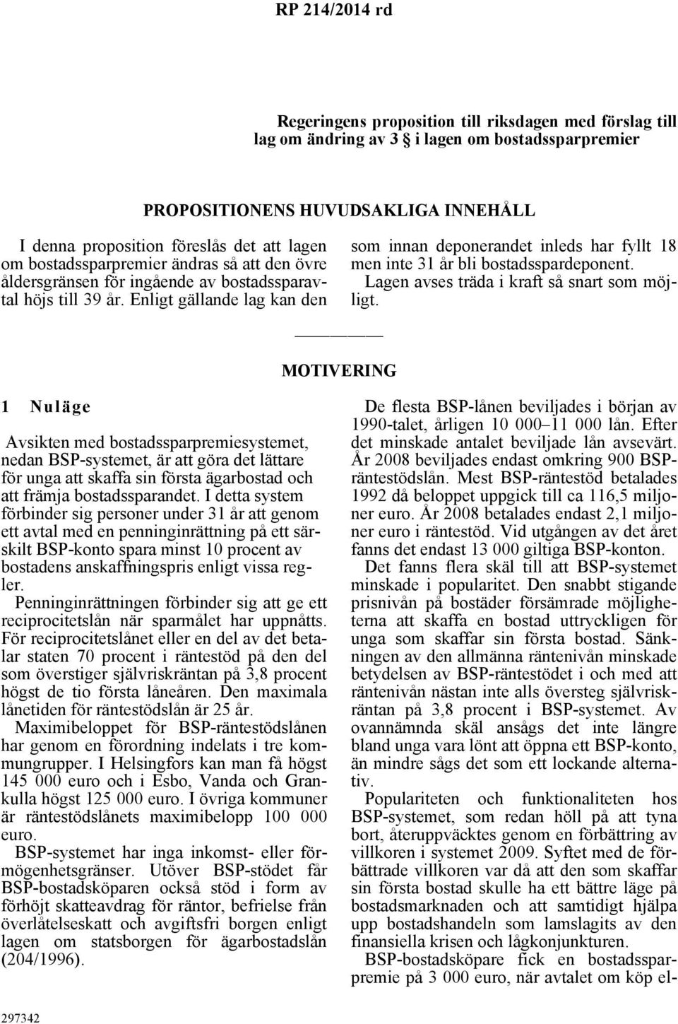 Enligt gällande lag kan den som innan deponerandet inleds har fyllt 18 men inte 31 år bli bostadsspardeponent. Lagen avses träda i kraft så snart som möjligt.