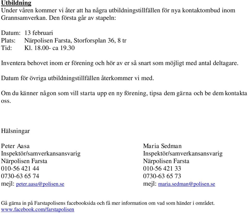 30 Inventera behovet inom er förening och hör av er så snart som möjligt med antal deltagare. Datum för övriga utbildningstillfällen återkommer vi med.