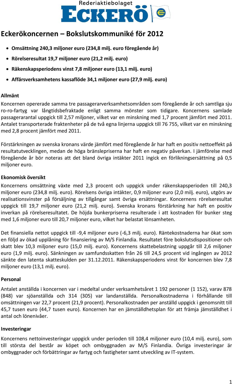 euro) Allmänt Koncernen opererade samma tre passagerarverksamhetsområden som föregående år och samtliga sju ro-ro-fartyg var långtidsbefraktade enligt samma mönster som tidigare.