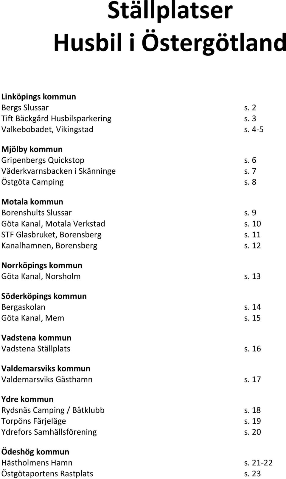 11 Kanalhamnen, Borensberg s. 12 Norrköpings kommun Göta Kanal, Norsholm s. 13 Söderköpings kommun Bergaskolan s. 14 Göta Kanal, Mem s. 15 Vadstena kommun Vadstena Ställplats s.