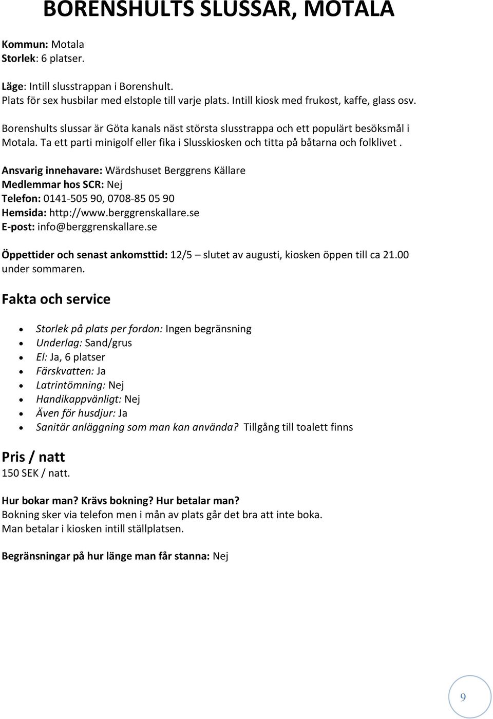 Ansvarig innehavare: Wärdshuset Berggrens Källare Medlemmar hos SCR: Nej Telefon: 0141-505 90, 0708-85 05 90 Hemsida: http://www.berggrenskallare.se E-post: info@berggrenskallare.