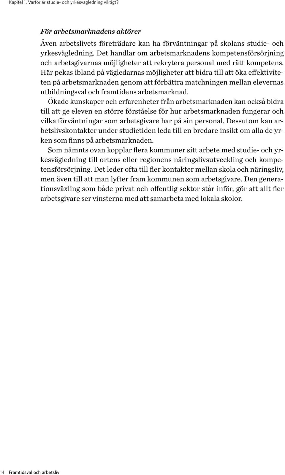 Här pekas ibland på vägledarnas möjligheter att bidra till att öka effektiviteten på arbetsmarknaden genom att förbättra matchningen mellan elevernas utbildningsval och framtidens arbetsmarknad.