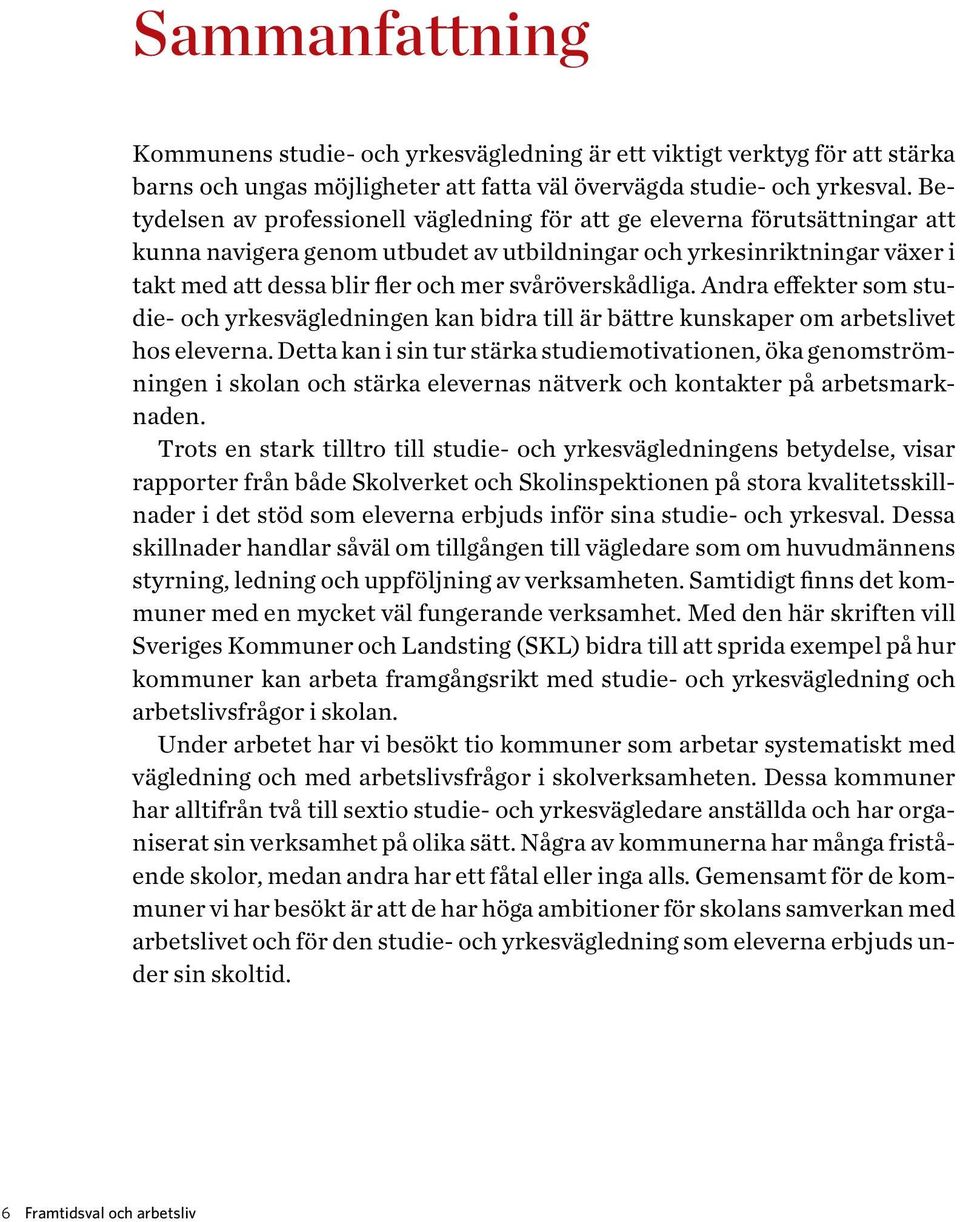 svåröverskådliga. Andra effekter som studie- och yrkesvägledningen kan bidra till är bättre kunskaper om arbetslivet hos eleverna.