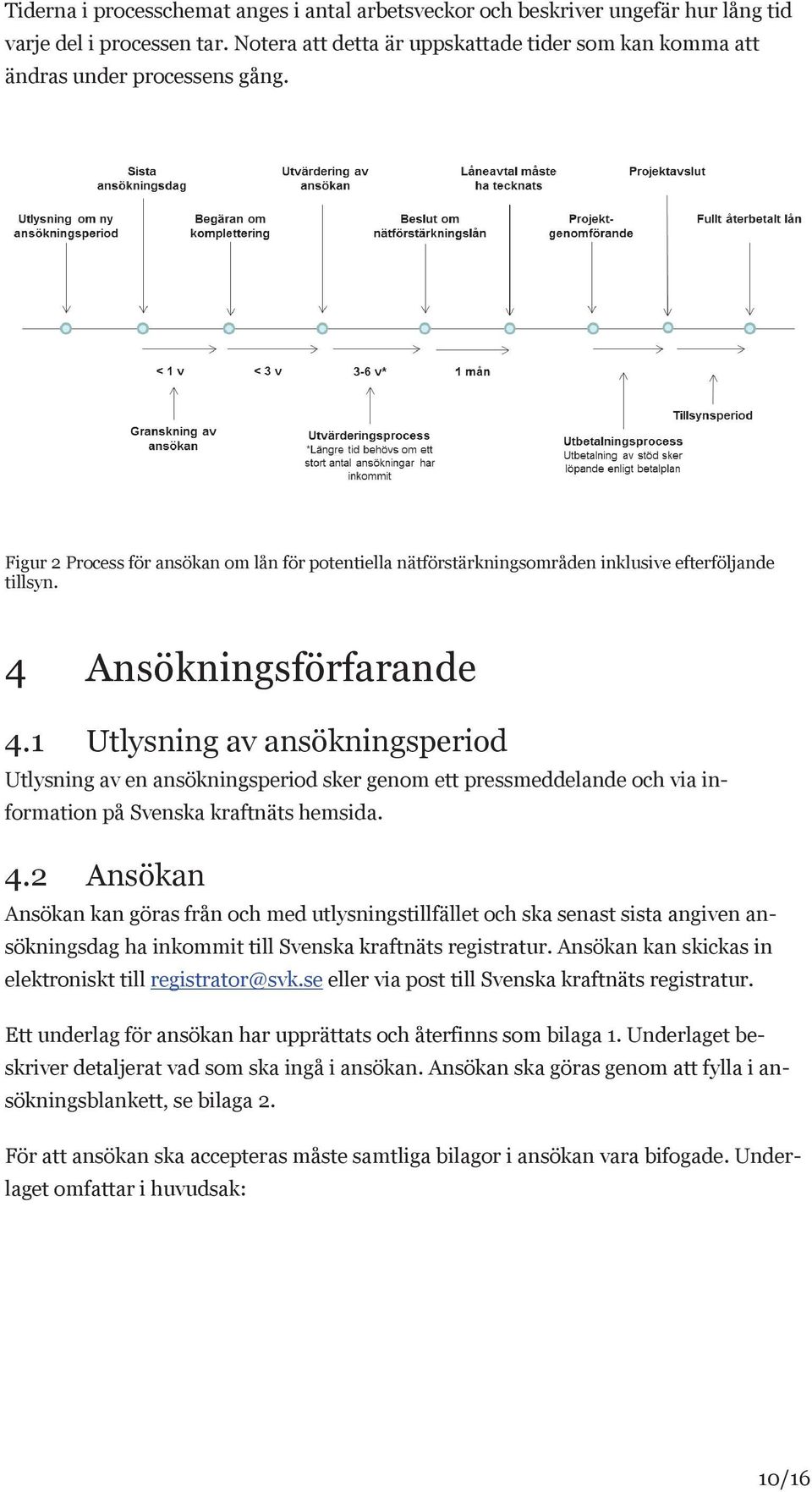 1 Utlysning av ansökningsperiod Utlysning av en ansökningsperiod sker genom ett pressmeddelande och via information på Svenska kraftnäts hemsida. 4.