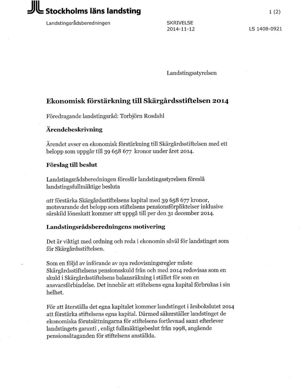 Förslag till beslut Landstingsrådsberedningen föreslår landstingsstyrelsen föreslå landstingsfullmäktige besluta att förstärka Skärgårdsstiftelsens kapital med 39 658 677 kronor, motsvarande det