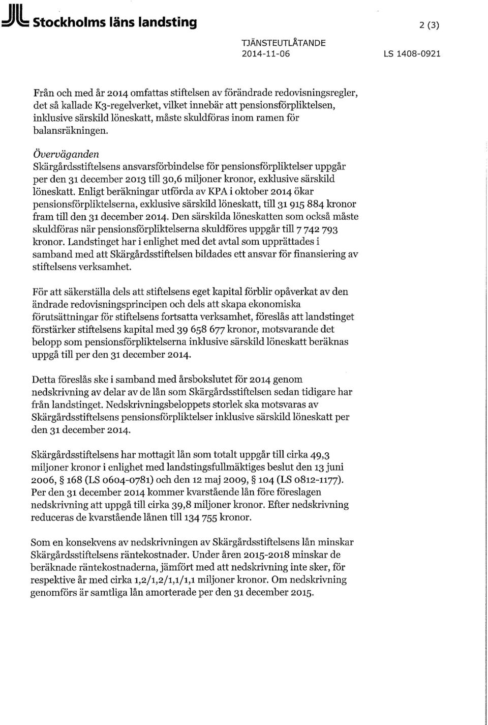 Överväganden Skärgårdsstiftelsens ansvarsförbindelse för pensionsförpliktelser uppgår per den 31 december 2013 till 30,6 miljoner kronor, exklusive särskild löneskatt.