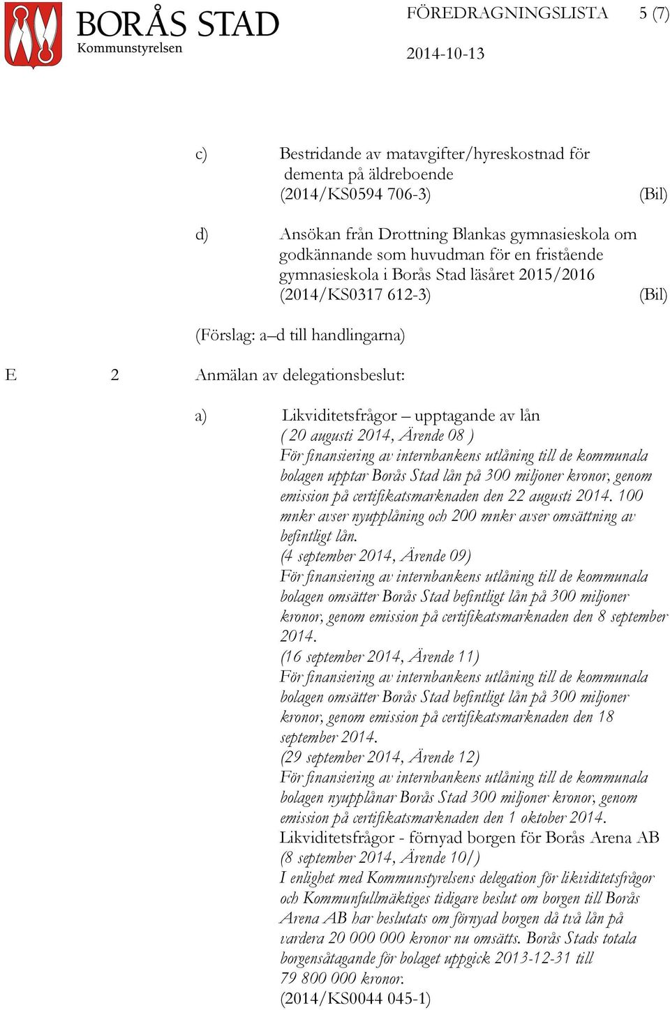 2014, Ärende 08 ) bolagen upptar Borås Stad lån på 300 miljoner kronor, genom emission på certifikatsmarknaden den 22 augusti 2014.