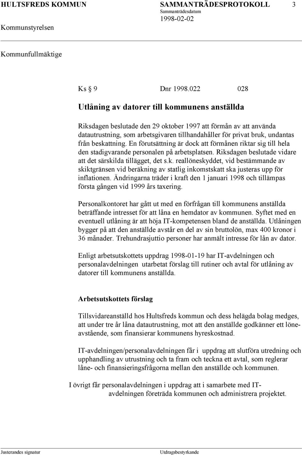 beskattning. En förutsättning är dock att förmånen riktar sig till hela den stadigvarande personalen på arbetsplatsen. Riksdagen beslutade vidare att det särskilda tillägget, det s.k. reallöneskyddet, vid bestämmande av skiktgränsen vid beräkning av statlig inkomstskatt ska justeras upp för inflationen.