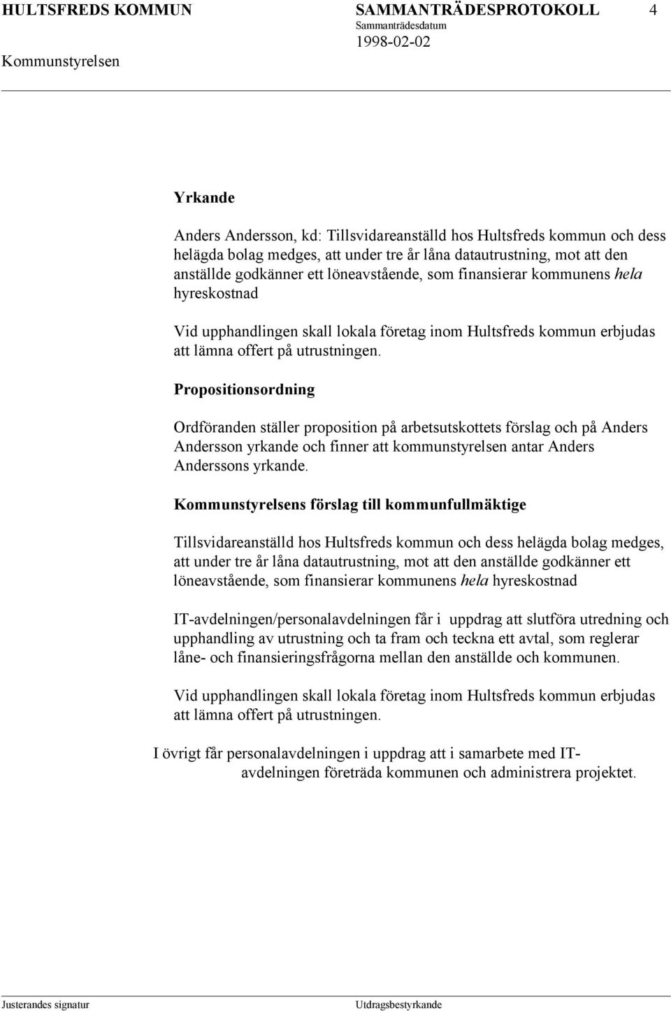 Propositionsordning Ordföranden ställer proposition på arbetsutskottets förslag och på Anders Andersson yrkande och finner att kommunstyrelsen antar Anders Anderssons yrkande.