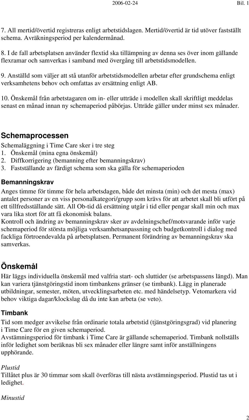 Anställd som väljer att stå utanför arbetstidsmodellen arbetar efter grundschema enligt verksamhetens behov och omfattas av ersättning enligt AB. 10.