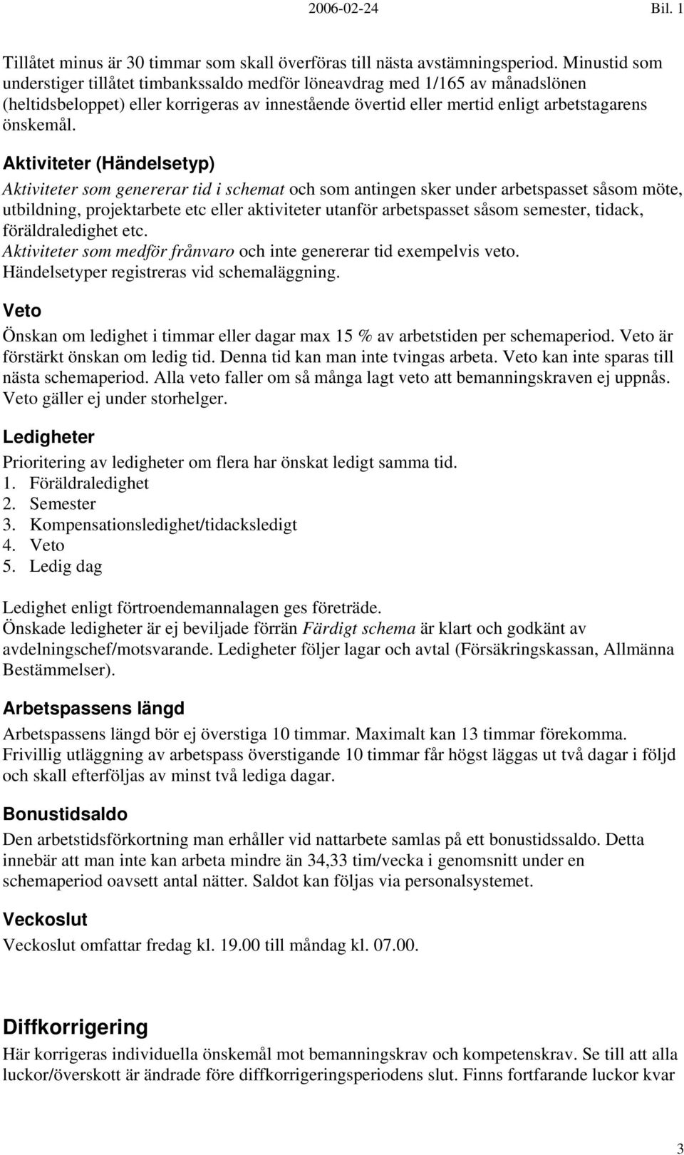 Aktiviteter (Händelsetyp) Aktiviteter som genererar tid i schemat och som antingen sker under arbetspasset såsom möte, utbildning, projektarbete etc eller aktiviteter utanför arbetspasset såsom