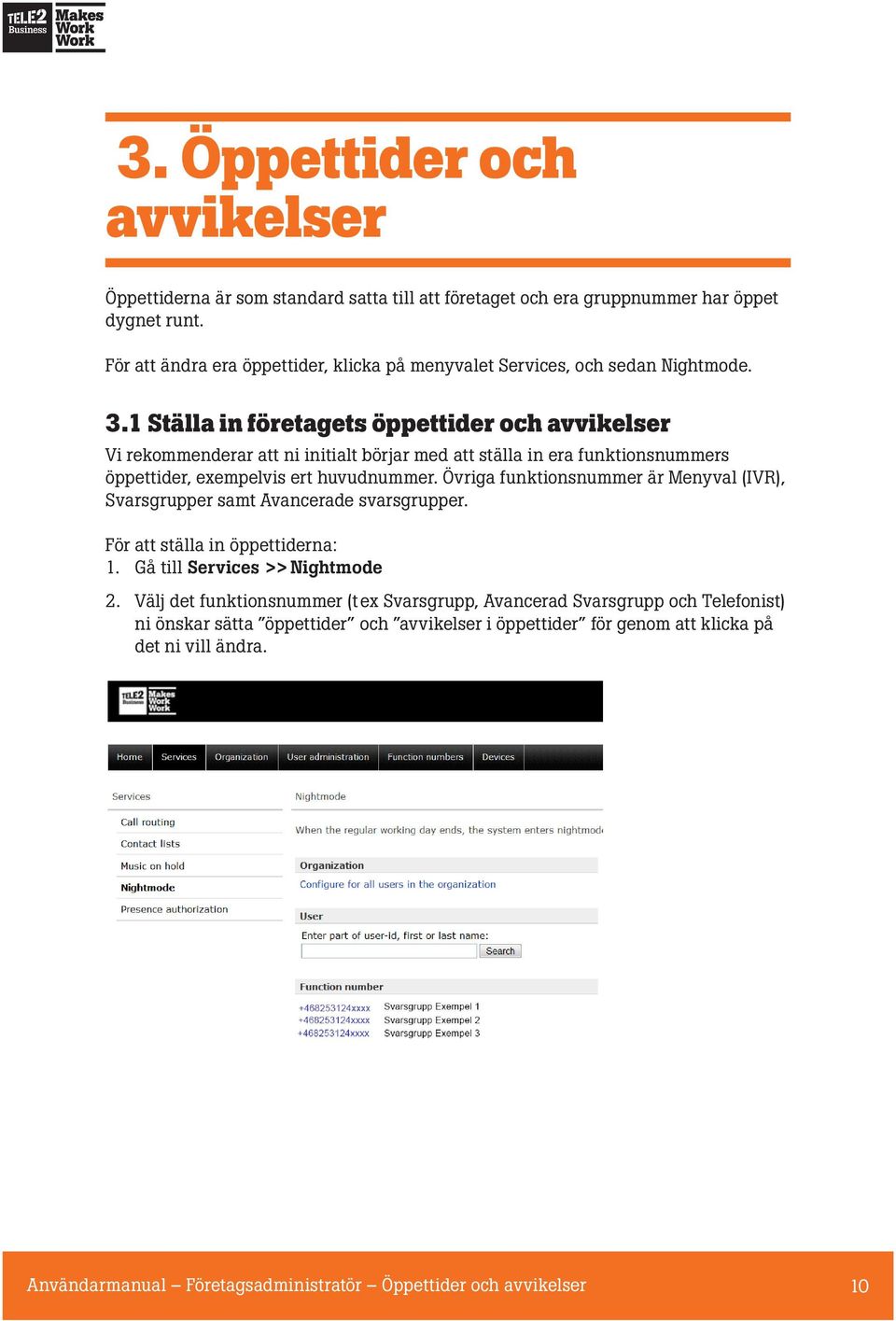 1 Ställa in företagets öppettider och avvikelser Vi rekommenderar att ni initialt börjar med att ställa in era funktionsnummers öppettider, exempelvis ert huvudnummer.