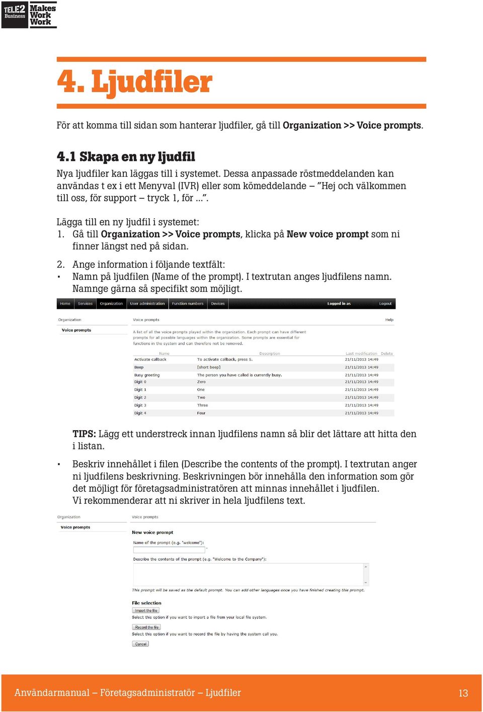 Gå till Organization >> Voice prompts, klicka på New voice prompt som ni finner längst ned på sidan. 2. Ange information i följande textfält: Namn på ljudfilen (Name of the prompt).