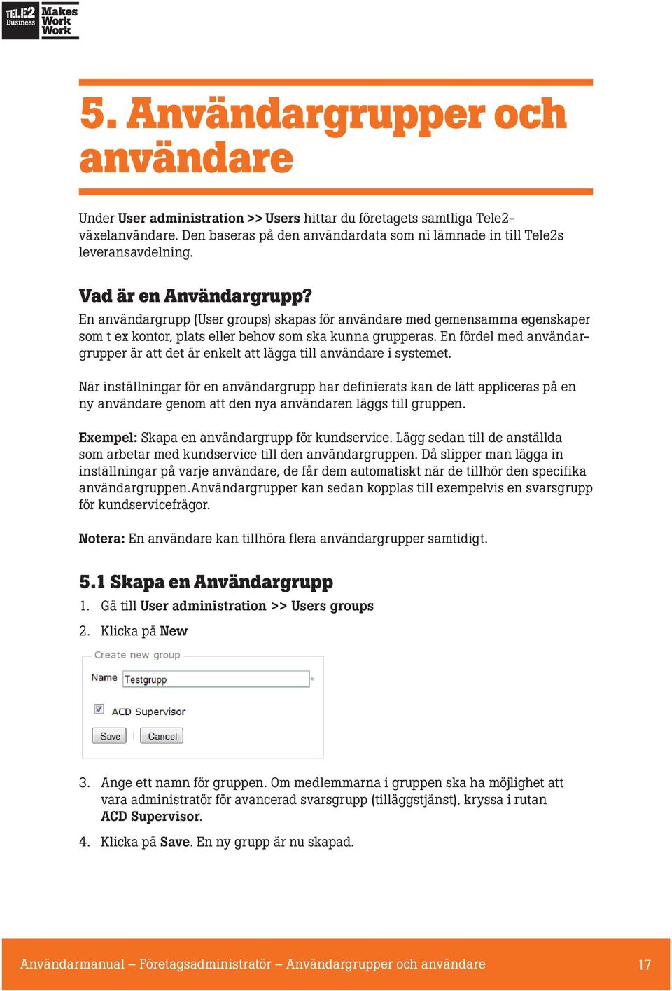 En användargrupp (User groups) skapas för användare med gemensamma egenskaper som t ex kontor, plats eller behov som ska kunna grupperas.