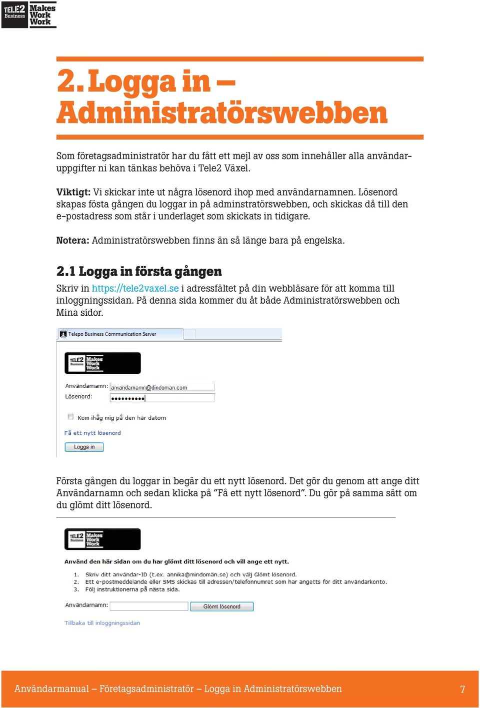 Lösenord skapas fösta gången du loggar in på adminstratörswebben, och skickas då till den e-postadress som står i underlaget som skickats in tidigare.