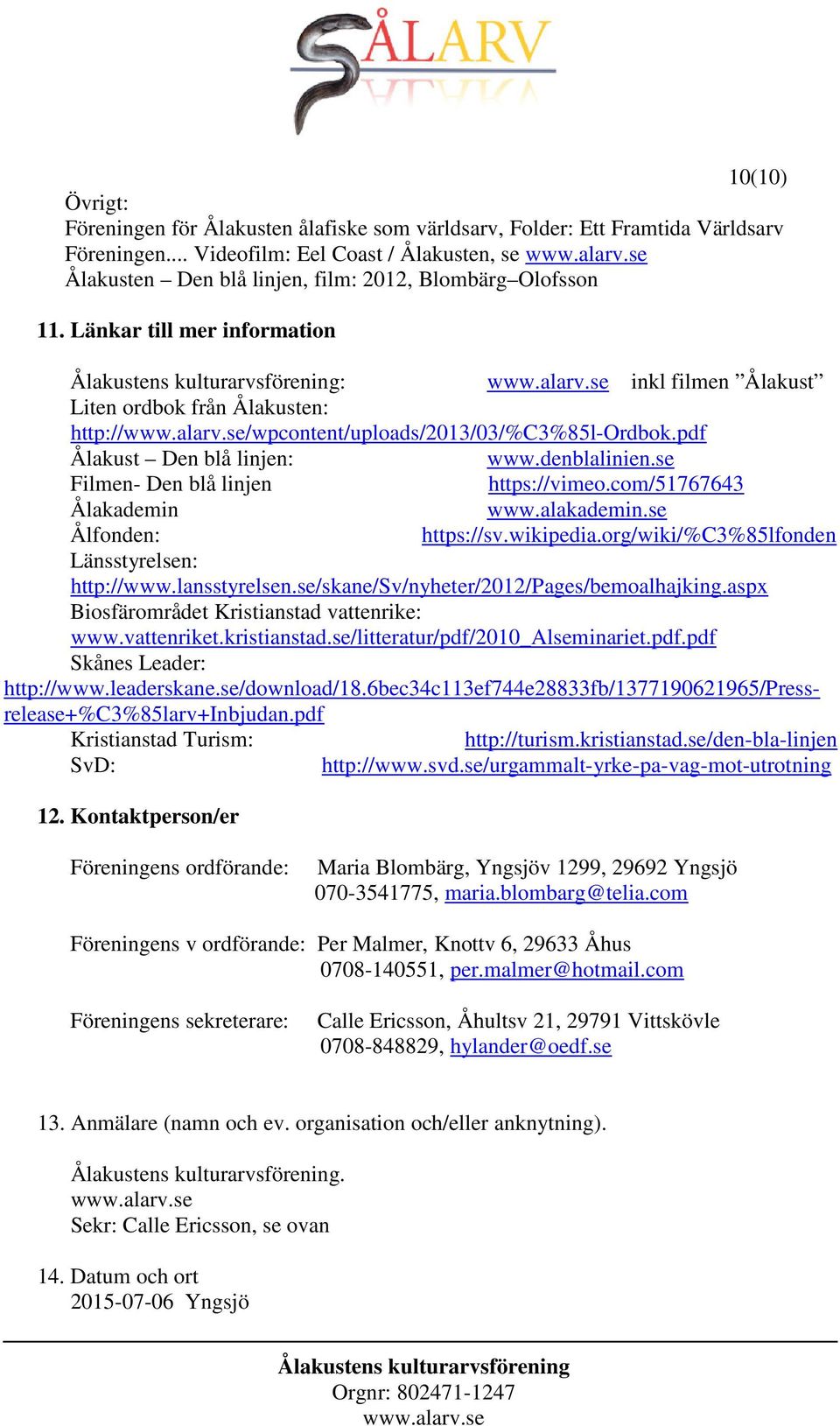 Länkar till mer information : inkl filmen Ålakust Liten ordbok från Ålakusten: http:///wpcontent/uploads/2013/03/%c3%85l-ordbok.pdf Ålakust Den blå linjen: www.denblalinien.
