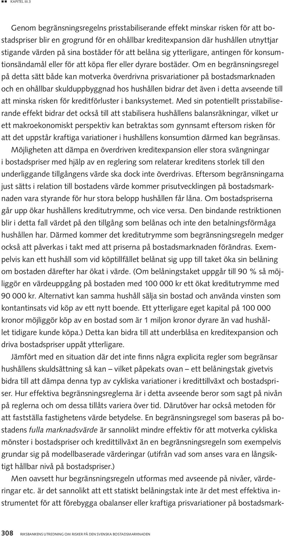 för att belåna sig ytterligare, antingen för konsumtionsändamål eller för att köpa fler eller dyrare bostäder.