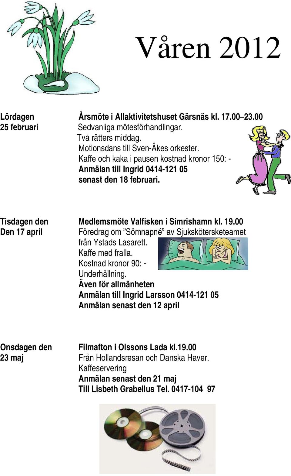 00 Den 17 april Föredrag om Sömnapné av Sjukskötersketeamet från Ystads Lasarett. Kaffe med fralla. Kostnad kronor 90: - Underhållning.