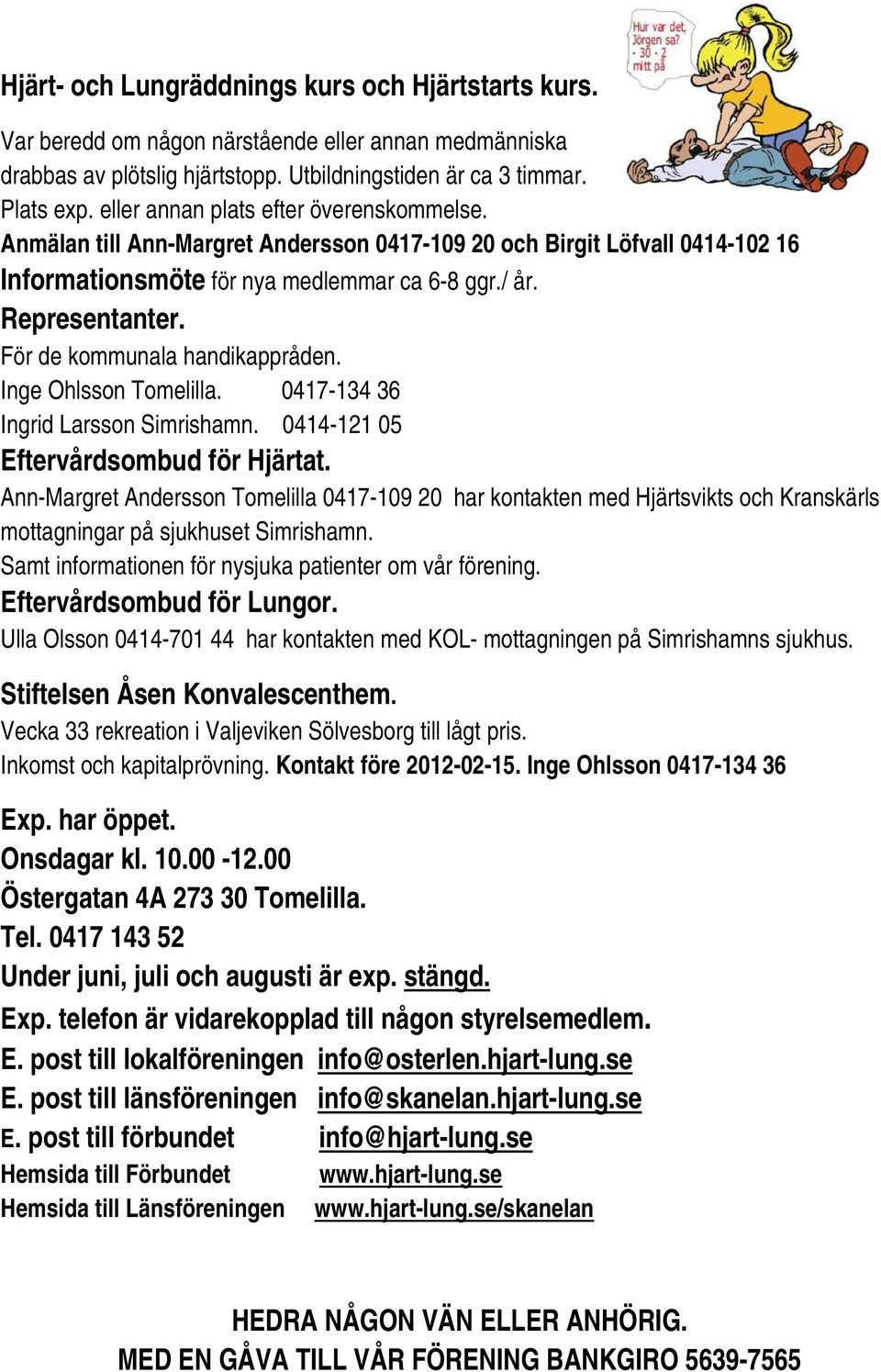 För de kommunala handikappråden. Inge Ohlsson Tomelilla. 0417-134 36 Ingrid Larsson Simrishamn. 0414-121 05 Eftervårdsombud för Hjärtat.