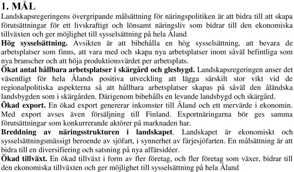 Avsikten är att bibehålla en hög sysselsättning, att bevara de arbetsplatser som finns, att vara med och skapa nya arbetsplatser inom såväl befintliga som nya branscher och att höja produktionsvärdet