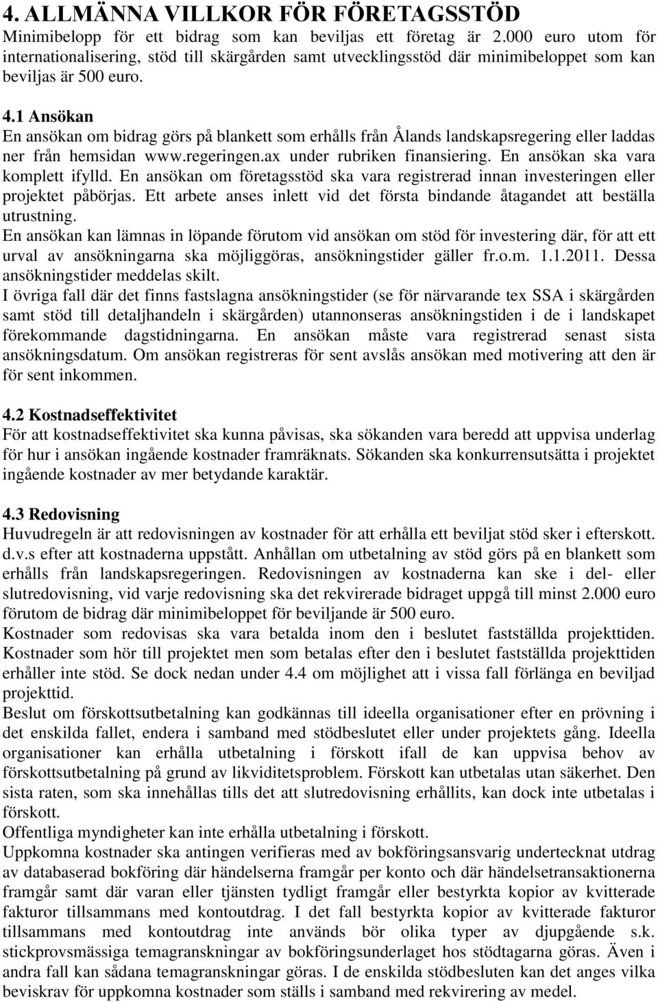 1 Ansökan En ansökan om bidrag görs på blankett som erhålls från Ålands landskapsregering eller laddas ner från hemsidan www.regeringen.ax under rubriken finansiering.