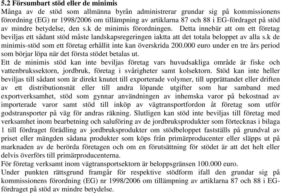 k de minimis-stöd som ett företag erhållit inte kan överskrida 200.000 euro under en tre års period som börjar löpa när det första stödet betalas ut.