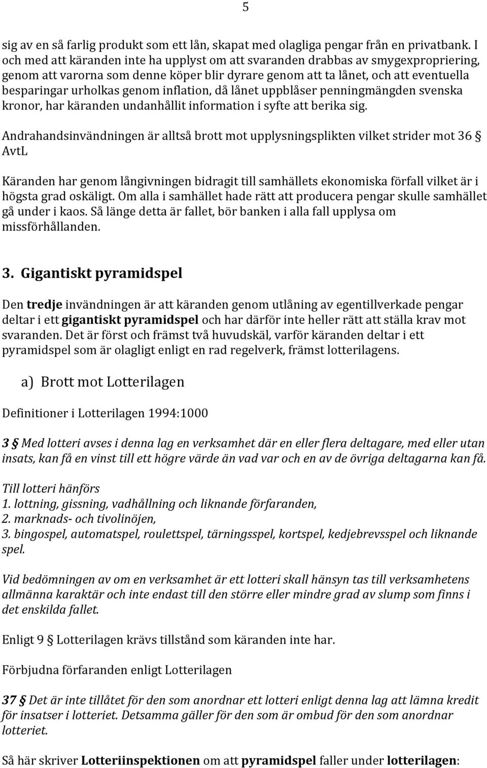 inflation, då lånet uppblåser penningmängden svenska kronor, har käranden undanhållit information i syfte att berika sig.
