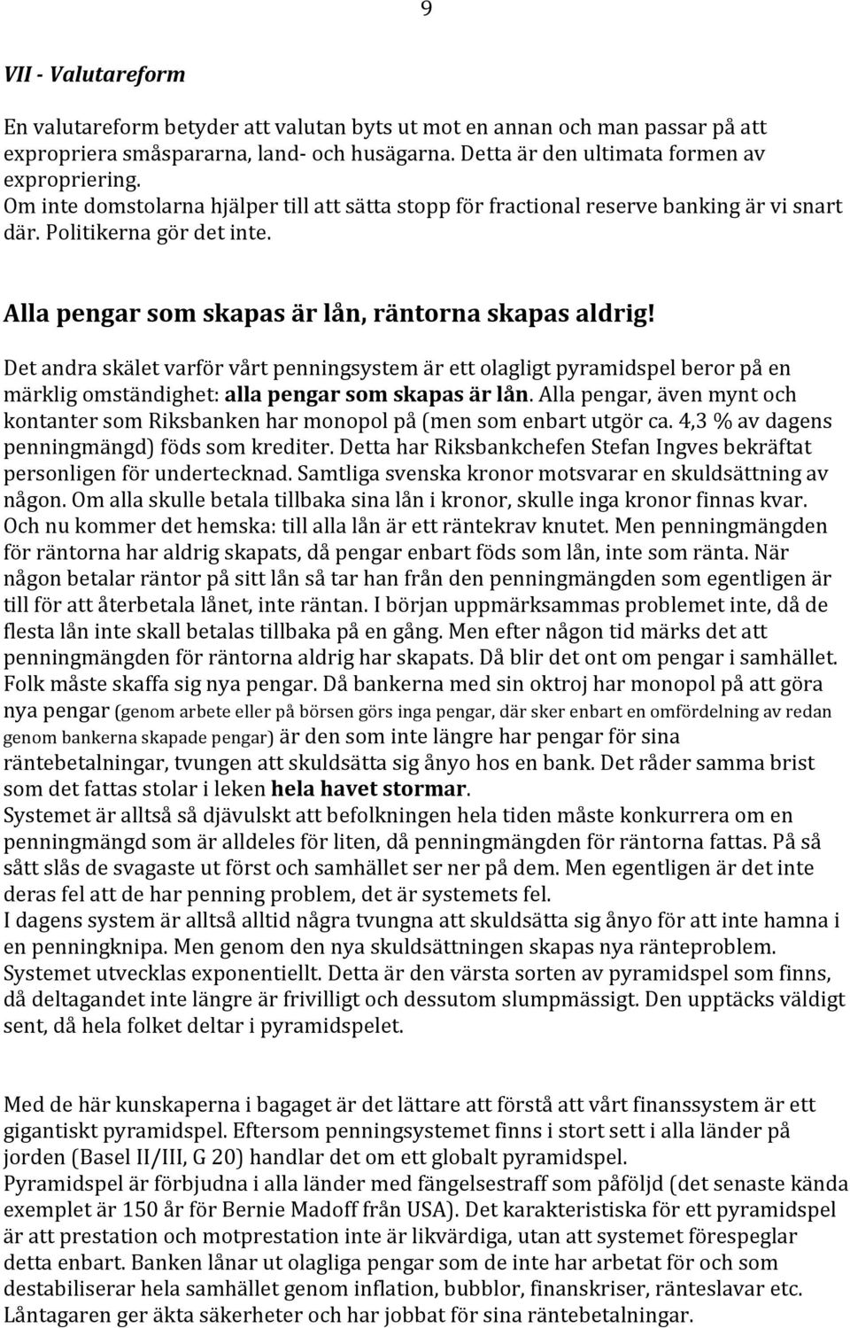 Det andra skälet varför vårt penningsystem är ett olagligt pyramidspel beror på en märklig omständighet: alla pengar som skapas är lån.