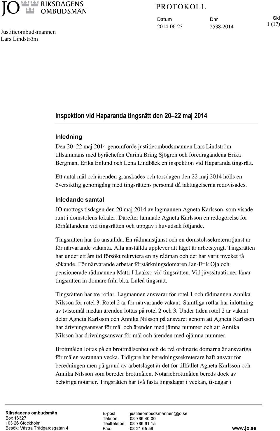 Ett antal mål och ärenden granskades och torsdagen den 22 maj 2014 hölls en översiktlig genomgång med tingsrättens personal då iakttagelserna redovisades.
