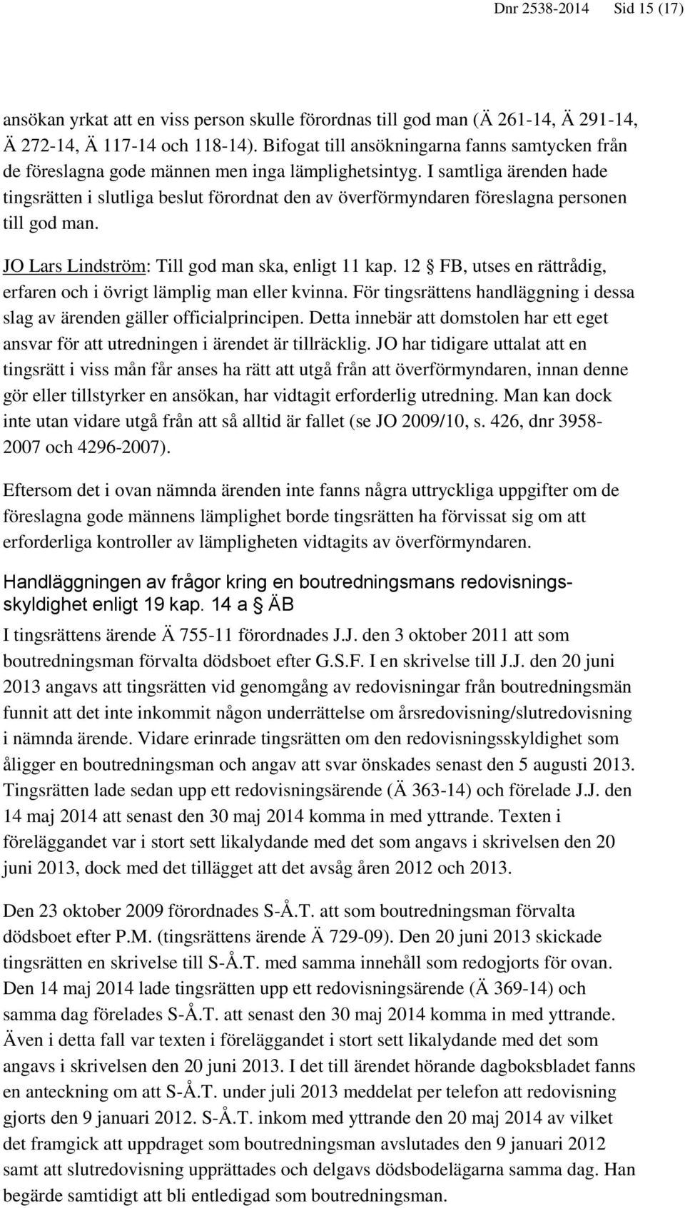 I samtliga ärenden hade tingsrätten i slutliga beslut förordnat den av överförmyndaren föreslagna personen till god man. JO Lars Lindström: Till god man ska, enligt 11 kap.