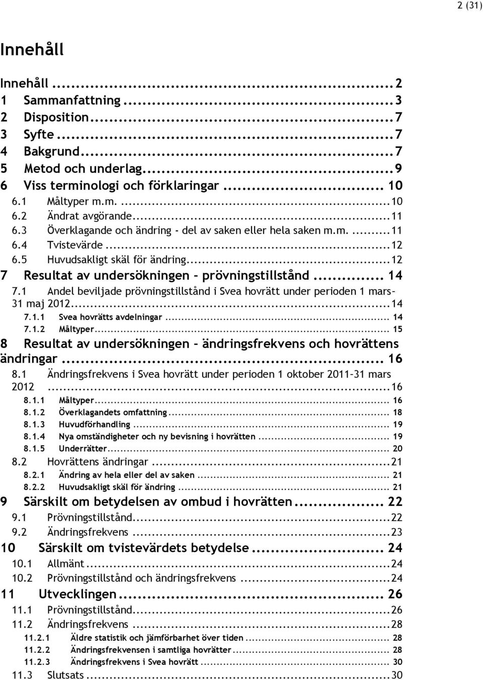 1 Andel beviljade prövningstillstånd i Svea hovrätt under perioden 1 mars 31 maj 2012... 14 7.1.1 Svea hovrätts avdelningar... 14 7.1.2 Måltyper.