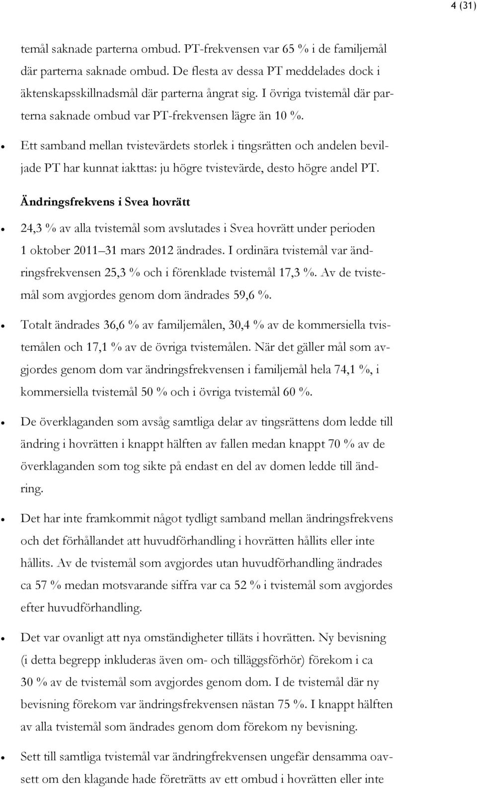 Ett samband mellan tvistevärdets storlek i tingsrätten och andelen beviljade PT har kunnat iakttas: ju högre tvistevärde, desto högre andel PT.