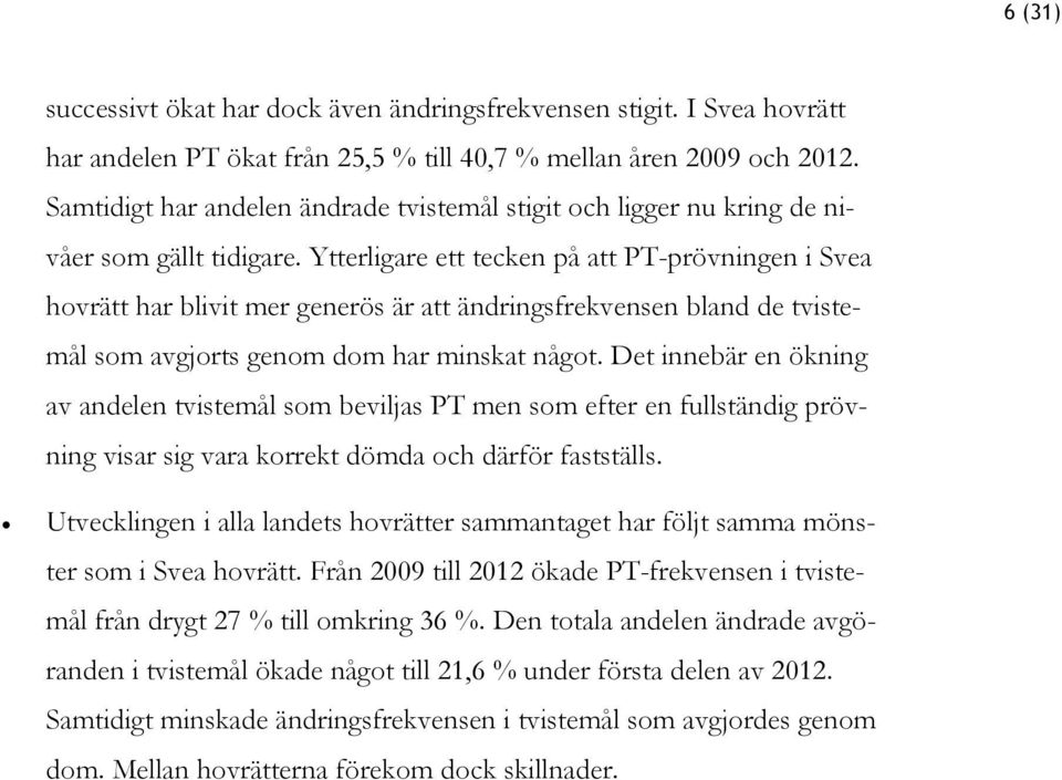 Ytterligare ett tecken på att PT-prövningen i Svea hovrätt har blivit mer generös är att ändringsfrekvensen bland de tvistemål som avgjorts genom dom har minskat något.