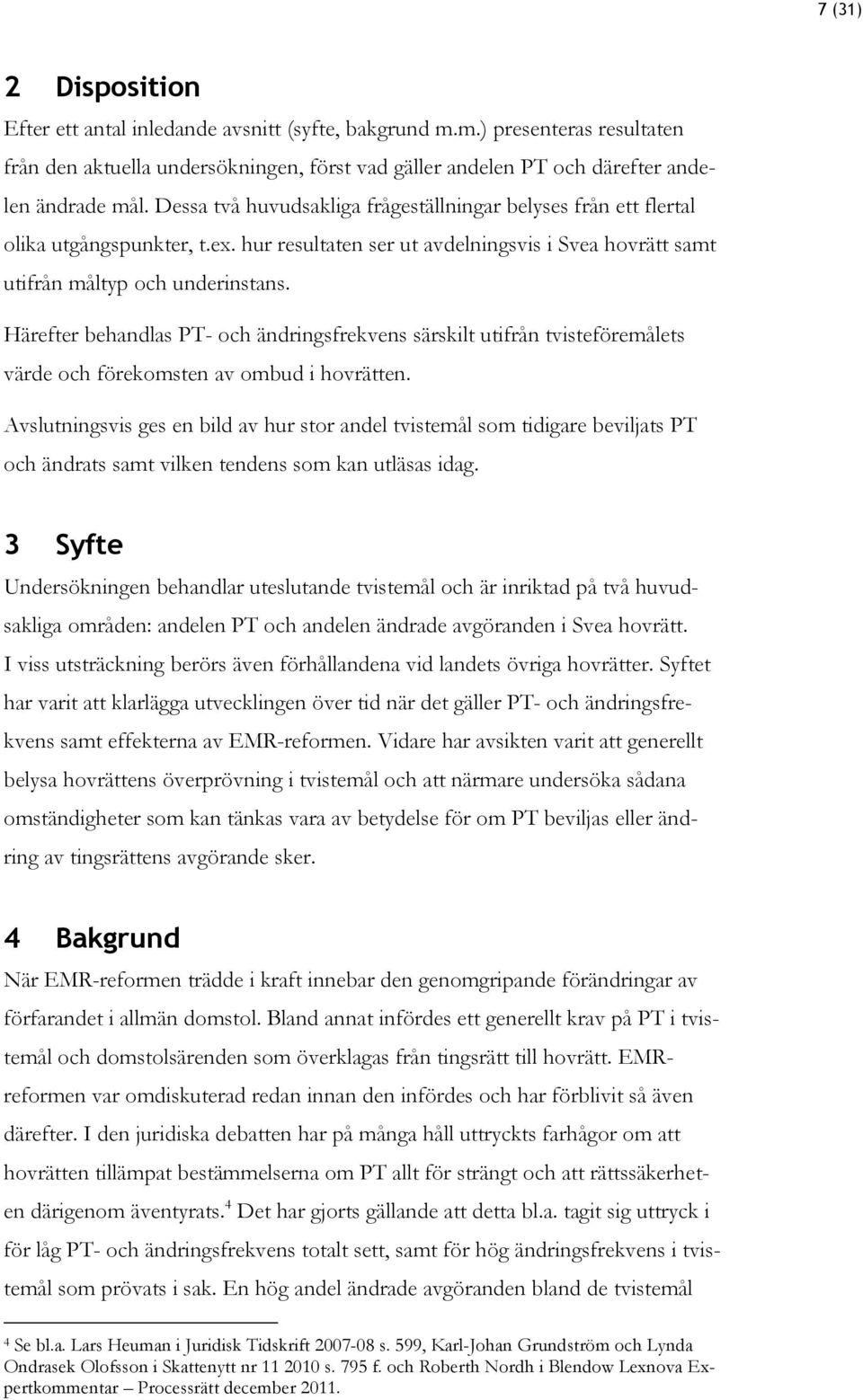 Härefter behandlas PT- och ändringsfrekvens särskilt utifrån tvisteföremålets värde och förekomsten av ombud i hovrätten.